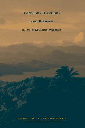 Farming, Hunting, and Fishing in the Olmec World de Amber M. VanDerwarker