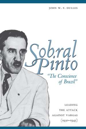 Sobral Pinto, "The Conscience of Brazil": Leading the Attack against Vargas (1930-1945) de John W. F. Dulles