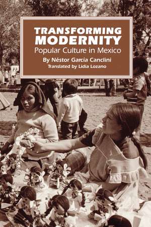 Transforming Modernity: Popular Culture in Mexico de Néstor García Canclini