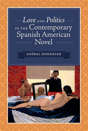 Love and Politics in the Contemporary Spanish American Novel de Aníbal González