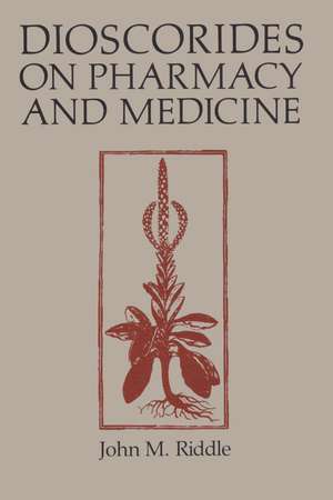 Dioscorides on Pharmacy and Medicine de John M. Riddle