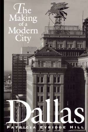 Dallas: The Making of a Modern City de Patricia Evridge Hill