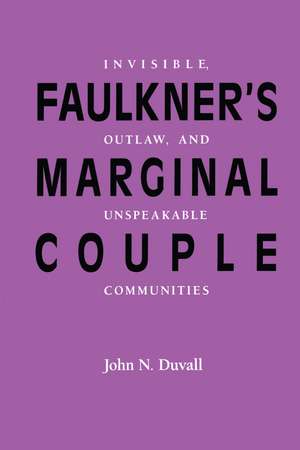 Faulkner’s Marginal Couple: Invisible, Outlaw, and Unspeakable Communities de John N. Duvall