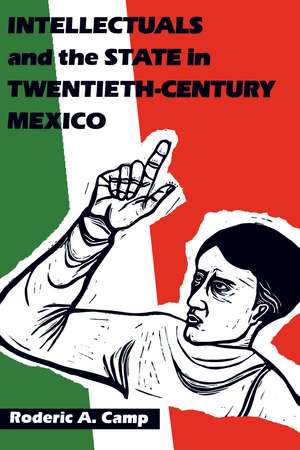 Intellectuals and the State in Twentieth-Century Mexico de Roderic Ai Camp