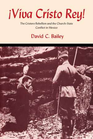 Viva Cristo Rey!: The Cristero Rebellion and the Church-State Conflict in Mexico de David C. Bailey