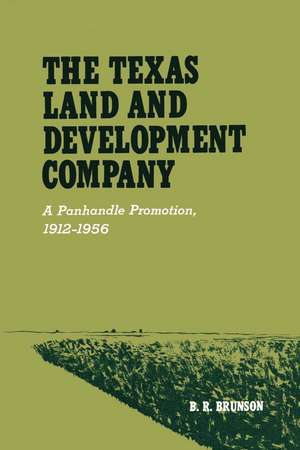 The Texas Land and Development Company: A Panhandle Promotion, 1912-1956 de B.R. Brunson