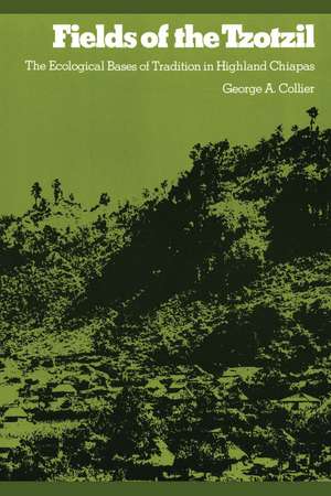 Fields of the Tzotzil: The Ecological Bases of Tradition in Highland Chiapas de George A. Collier