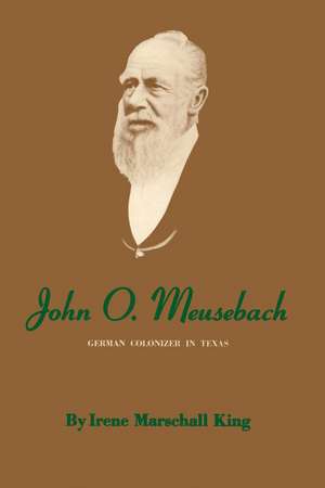 John O. Meusebach: German Colonizer in Texas de Irene Marschall King