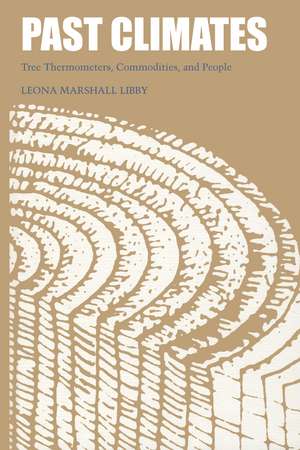 Past Climates: Tree Thermometers, Commodities, and People de Leona Marshall Libby