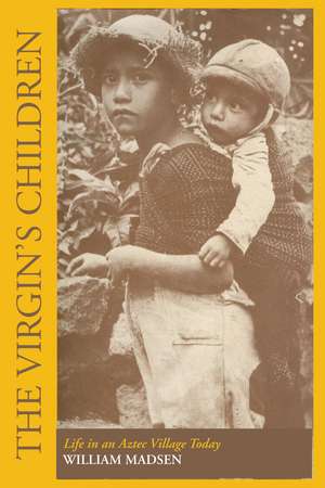 The Virgin's Children: Life in an Aztec Village Today de William Madsen