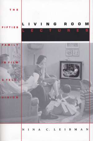 Living Room Lectures: The Fifties Family in Film and Television de Nina C. Leibman