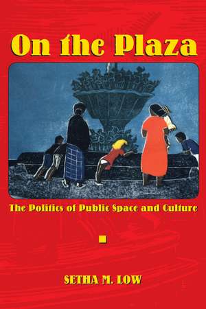 On the Plaza: The Politics of Public Space and Culture de Setha M. Low