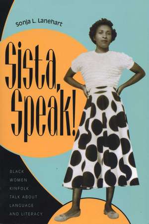 Sista, Speak!: Black Women Kinfolk Talk about Language and Literacy de Sonja L. Lanehart