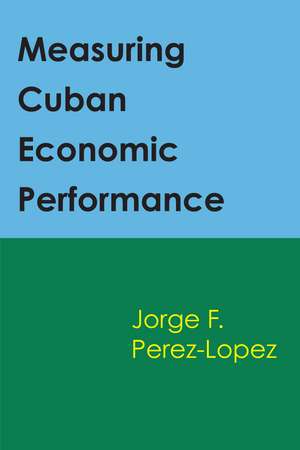 Measuring Cuban Economic Performance de Jorge Perez-Lopez