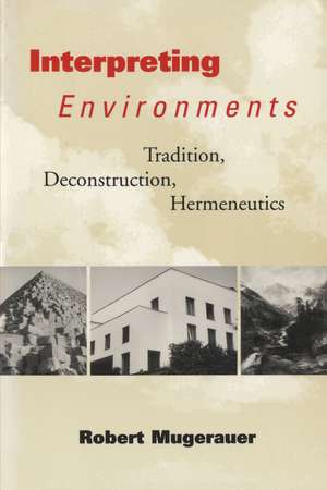 Interpreting Environments: Tradition, Deconstruction, Hermeneutics de Robert Mugerauer