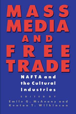 Mass Media and Free Trade: NAFTA and the Cultural Industries de Emile G. McAnany