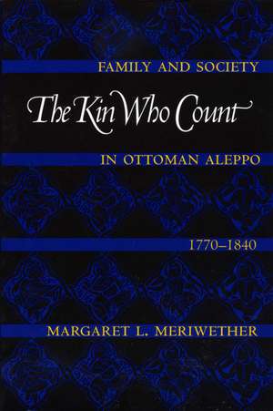 The Kin Who Count: Family and Society in Ottoman Aleppo, 1770-1840 de Margaret L. Meriwether