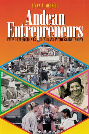 Andean Entrepreneurs: Otavalo Merchants and Musicians in the Global Arena de Lynn A. Meisch