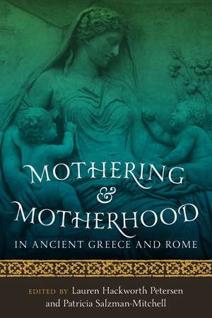 Mothering and Motherhood in Ancient Greece and Rome de Lauren Hackworth Petersen