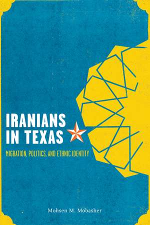 Iranians in Texas: Migration, Politics, and Ethnic Identity de Mohsen Mostafavi Mobasher