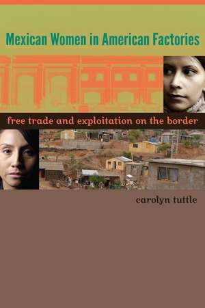 Mexican Women in American Factories: Free Trade and Exploitation on the Border de Carolyn Tuttle