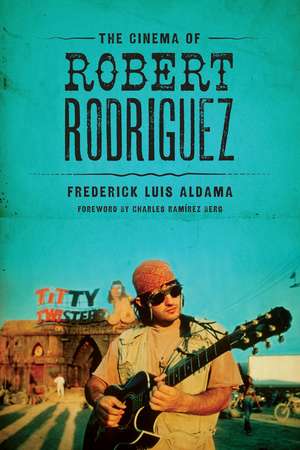 The Cinema of Robert Rodriguez de Frederick Luis Aldama