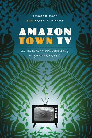 Amazon Town TV: An Audience Ethnography in Gurupá, Brazil de Richard Pace