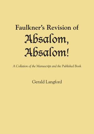 Faulkner's Revision of Absalom, Absalom!: A Collation of the Manuscript and the Published Book de Gerald Langford