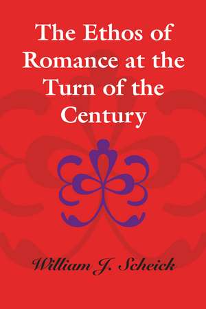 The Ethos of Romance at the Turn of the Century de William J. Scheick