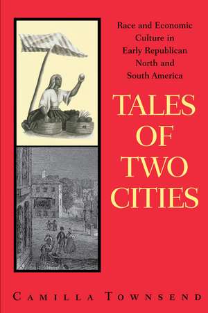 Tales of Two Cities: Race and Economic Culture in Early Republican North and South America de Camilla Townsend