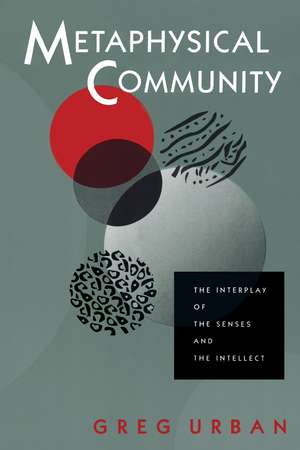 Metaphysical Community: The Interplay of the Senses and the Intellect de Greg Urban