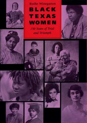 Black Texas Women: 150 Years of Trial and Triumph de Ruthe Winegarten