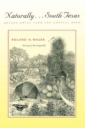 Naturally . . . South Texas: Nature Notes from the Coastal Bend de Roland H. Wauer