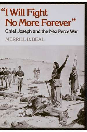 ′I Will Fight No More Forever′ – Chief Joseph and the Nez Perce War de Merrill D. Beal