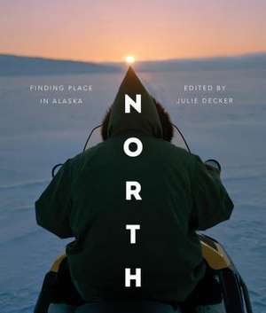 North – Finding Place in Alaska de Julie Decker