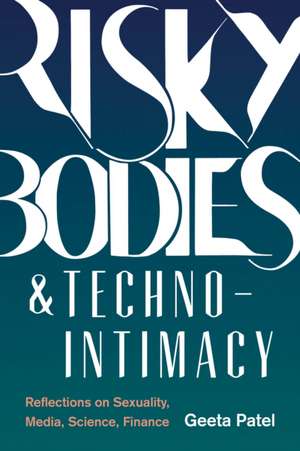 Risky Bodies & Techno–Intimacy – Reflections on Sexuality, Media, Science, Finance de Geeta Patel