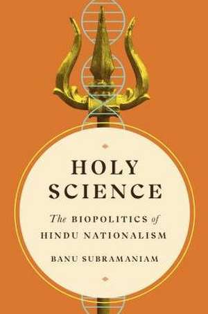 Holy Science – The Biopolitics of Hindu Nationalism de Banu Subramaniam