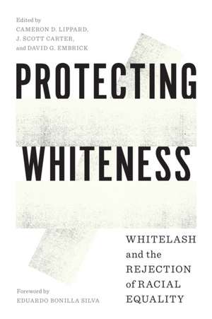 Protecting Whiteness – Whitelash and the Rejection of Racial Equality de Cameron D. Lippard