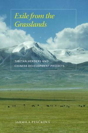 Exile from the Grasslands – Tibetan Herders and Chinese Development Projects de Jarmila Ptácková