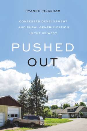 Pushed Out – Contested Development and Rural Gentrification in the US West de Ryanne Pilgeram