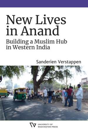 New Lives in Anand – Building a Muslim Hub in Western India de Sanderien Verstappen