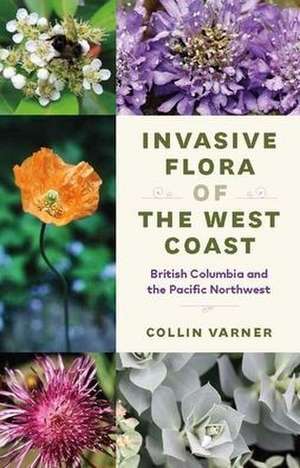 Invasive Flora of the West Coast – British Columbia and the Pacific Northwest de Collin Varner