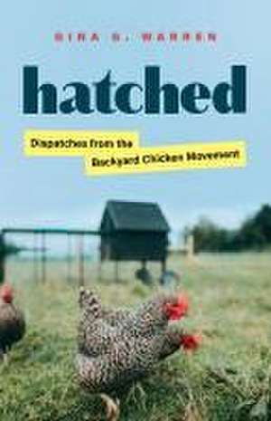 Hatched – Dispatches from the Backyard Chicken Movement de Gina G. Warren