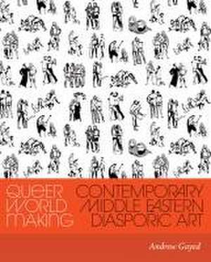 Queer World Making – Contemporary Middle Eastern Diasporic Art de Andrew Gayed