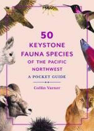 50 Keystone Fauna Species of the Pacific Northwe – A Pocket Guide de Collin Varner