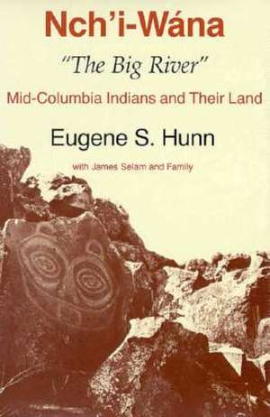 Nch`i–Wána, "The Big River" – Mid–Columbia Indians and Their Land de Eugene S. Hunn