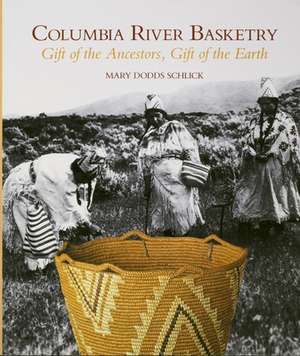 Columbia River Basketry – Gift of the Ancestors, Gift of the Earth de Mary Dodds Schlick