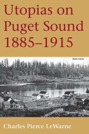 Utopias on Puget Sound, 1885–1915 de Charles Pierce Lewarne