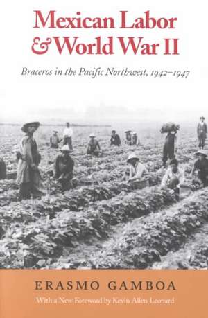 Mexican Labor and World War II – Braceros in the Pacific Northwest, 1942–1947 de Erasmo Gamboa