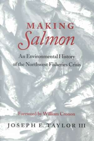 Making Salmon – An Environmental History of the Northwest Fisheries Crisis de Iii Taylor